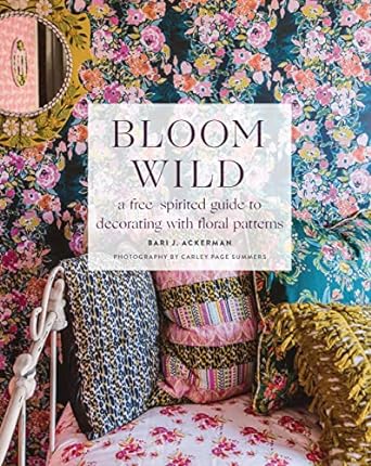 Bloom Wild: A Free-Spirited Guide to Decorating with Floral Patterns - Book