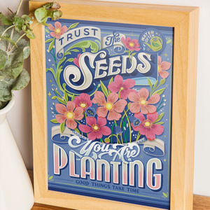 Trust the Seeds You Are Planting 8x10 Print